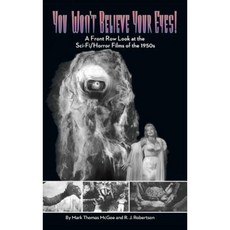 You Won't Believe Your Eyes: A Front Row Look at the Sci-Fi/Horror Films of the 1950s Hardcover, BearManor Media