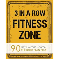 3 in a Row Fitness Zone: 90 Day Exercise Journal - The Body Plan Plus Paperback, Createspace Independent Publishing Platform