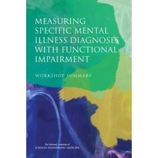 Measuring Specific Mental Illness Diagnoses with Functional Impairment: Workshop Summary Paperback, National Academies Press