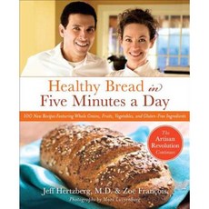 Healthy Bread in Five: 100 New Recipes Featuring Whole Grains Fruits Vegetables and Gluten-Free Ingredients Hardcover, Thomas Dunne Books