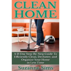 Clean Home: A 21 Day Step-By-Step Guide to Efficiently Clean Declutter and Org Paperback, Createspace Independent Publishing Platform