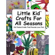 Little Kid Crafts for All Seasons: Kid Tested Crafts That Parents Love Too! Paperback, Createspace
