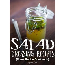 Salad Dressing Recipes: Blank Recipe Cookbook 7 X 10 100 Blank Recipe Pages Paperback, Createspace Independent Publishing Platform