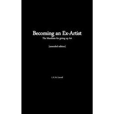 Becoming an Ex-Artist: The Manifesto for Giving Up Art Paperback, Createspace Independent Publishing Platform