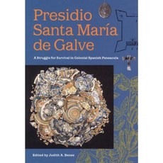 Presidio Santa Maria de Galve: A Struggle for Survival in Colonial Spanish Pensacola Hardcover, University Press of Florida
