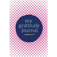 My Gratitude Journal: Choosing Gratitude Daily Pretty Pink Dots Paperback, Createspace Independent Publishing Platform