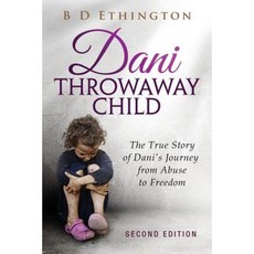 Dani: Throwaway Child: The True Story of Dani's Journey from Abuse to Freedom Paperback, Ethingtonhouse