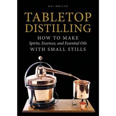 Tabletop Distilling: How to Make Spirits Essences and Essential Oils with Small Stills Hardcover, Schiffer Publishing