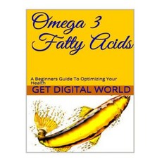 Omega 3 Fatty Acids: A Beginners Guide to Optimizing Your Health Paperback, Createspace Independent Publishing Platform