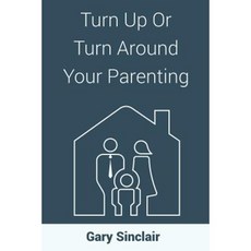 Turn Up or Turn Around Your Parenting: 7 Essentials Paperback, Createspace Independent Publishing Platform