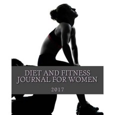 Diet and Fitness Journal for Women 2017: A 90-Day Fitness Tracking Book Paperback, Createspace Independent Publishing Platform