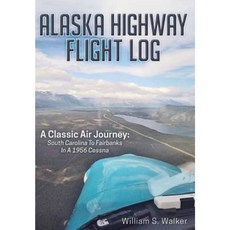 阿拉斯加公路飛行日誌：經典航空之旅：乘坐 1956 年塞斯納精裝飛機從南卡羅來納州飛往費爾班克斯, 狗耳出版社