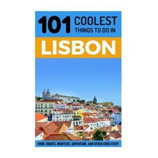 Lisbon: Lisbon Travel Guide: 101 Coolest Things to Do in Lisbon Portugal Paperback, Createspace Independent Publishing Platform