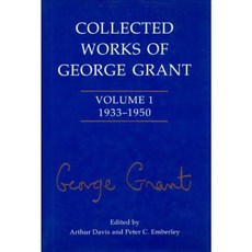 Collected Works of George Grant: Volume 1 (1933-1950) Hardcover, University of Toronto Press