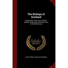 The Bishops of Scotland: Being Notes on the Lives of All the Bishops Under Each of the Sees Prior to the Reformation Hardcover, Andesite Press