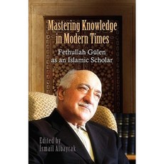 Mastering Knowledge in Modern Times: Fethullah Gulen as an Islamic Scholar Paperback, Blue Dome Press