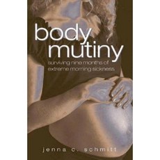 Body Mutiny: Surviving Nine Months of Extreme Morning Sickness Paperback, Acacia Publishing