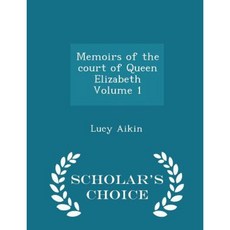 Memoirs of the Court of Queen Elizabeth Volume 1 - Scholar's Choice Edition Paperback