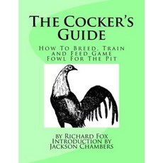 The Cocker's Guide: How to Breed Train and Feed Game Fowl for the Pit Paperback, Createspace Independent Publishing Platform