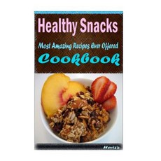 Healthy Snacks: 101 Delicious Nutritious Low Budget Mouth Watering Cookbook Paperback, Createspace Independent Publishing Platform