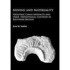 Mining and Materiality: Neolithic Chalk Artefacts and Their Depositional Contexts in Southern Britain Paperback, Archaeopress Archaeology