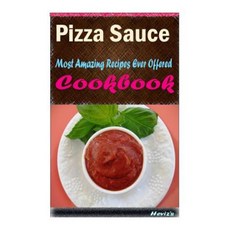 Pizza Sauce: Healthy and Easy Homemade for Your Best Friend Paperback, Createspace Independent Publishing Platform