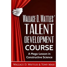 Wallace D. Wattles' Talent Development Course: A Mega-Lesson in Constructive Science Paperback, Createspace Independent Publishing Platform