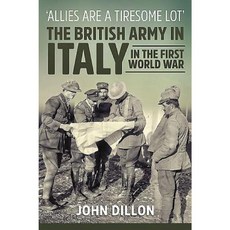 Allies Are a Tiresome Lot': The British Army in Italy in the First World War Hardcover, Helion & Company