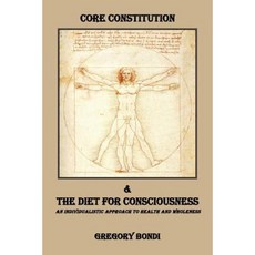 Core Constitution and the Diet for Consciousness: An Individualistic Approach to Health and Wholeness Paperback, Authorhouse