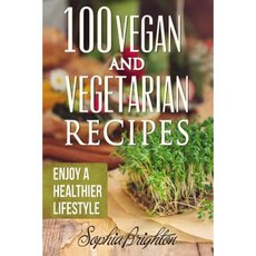 100 Vegan and Vegetarian Recipes: Enjoy a Healthier Lifestyle Paperback, Createspace Independent Publishing Platform