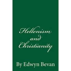 Hellenism and Christianity: By Edwyn Bevan Paperback, Createspace Independent Publishing Platform