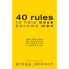 40 Rules to Help Boys Become Men: The Lost Arts of Manners Etiquette & Behavior Paperback, Jaj Publishing