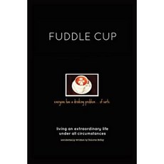 Fuddle Cup: Living an Extraordinary Life Under All Circumstances Paperback, Fastpencil Inc