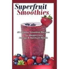 Superfruit Smoothies: 50 Healthy Smoothie Recipes for Weight Loss Energy & Optimum Health Paperback, Createspace Independent Publishing Platform