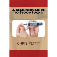 A Beginners Guide to Blood Sugar Paperback, Createspace Independent Publishing Platform