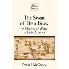 The Sweat of Their Brow: A History of Work in Latin America: A History of Work in Latin America Paperback, Routledge