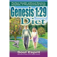 Genesis 1: 29 Diet: Perfect Health Without Doctors Hospitals or Pharmaceutical Drugs Paperback, Ngp