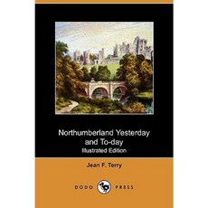 Northumberland Yesterday and To-Day (Illustrated Edition) (Dodo Press) Paperback, Dodo Press