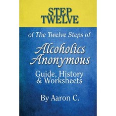 Step 12 of the Twelve Steps of Alcoholics Anonymous: Guide History & Worksheets Paperback, Createspace Independent Publishing Platform