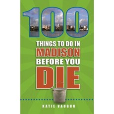 100 Things to Do in Madison Before You Die Paperback, Reedy Press