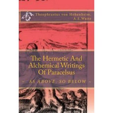 The Hermetic and Alchemical Writings of Paracelsus: As Above So Below Paperback, Createspace Independent Publishing Platform