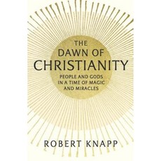 The Dawn of Christianity: People and Gods in a Time of Magic and Miracles Hardcover, Harvard University Press