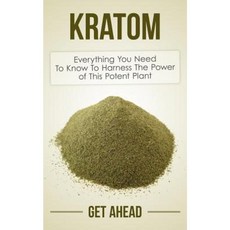 Kratom: Everything You Need to Know to Harness the Power of This Potent Plant Paperback, Createspace Independent Publishing Platform