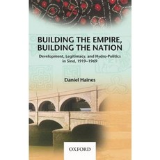 Building the Empire Building the Nation: Development Legitimacy and Hydro-Politics in Sind 1919-1969 Hardcover, Oxford University Press, USA