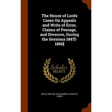 The House of Lords Cases on Appeals and Writs of Error Claims of Peerage and Divorces During the Sessions 1847[-1866] Hardcover, Arkose Press