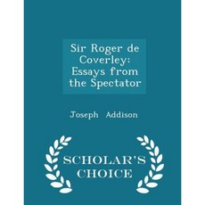 Sir Roger de Coverley: Essays from the Spectator - Scholar's Choice Edition Paperback