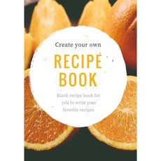 Create Your Own Recipe Book: Blank Cookbook. Write Your Favorite Recipes & Notes Paperback, Createspace Independent Publishing Platform