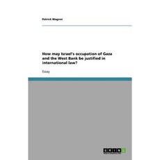 How May Israel's Occupation of Gaza and the West Bank Be Justified in International Law? Paperback, Grin Publishing