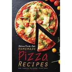Delicious Family-Style Homemade Pizza Recipes: Game Changing Restaurant Pizza Ideas Paperback, Createspace Independent Publishing Platform