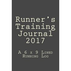 Runner's Training Journal 2017: A 6 X 9 Lined Running Log Paperback
